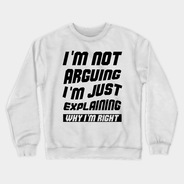 I'm Not Arguing I'm Just Explaining Why I am Right Crewneck Sweatshirt by atlShop